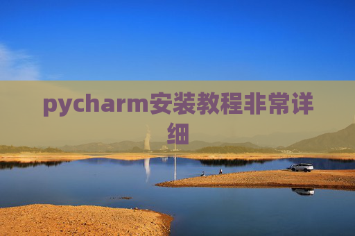 pycharm安装教程非常详细 pycharm安装教程非常详细
